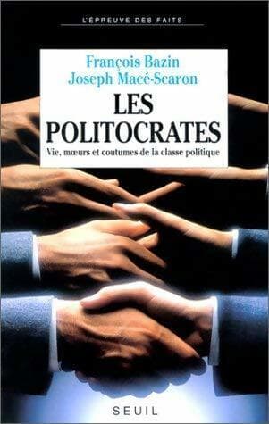 Les policrates. Vie, moeurs et coutumes de la classe politique - François Bazin