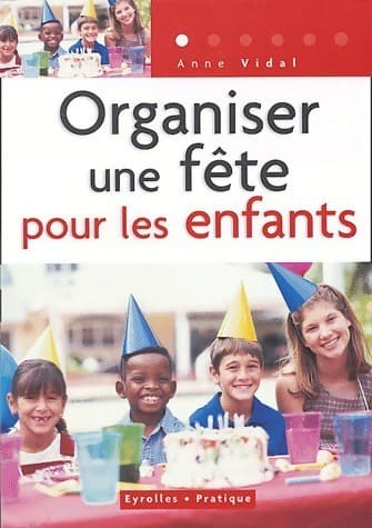 Organiser une fête pour les enfants - Anne Vidal