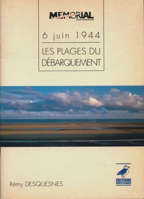 6 juin 1944. Les plages du débarquement le mémorial de Caen - Rémy Desquesnes