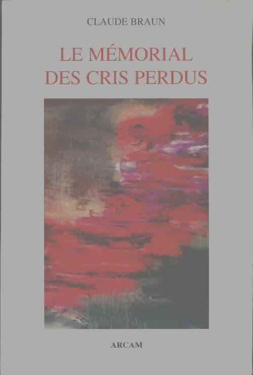 Le mémorial des cris perdus - Claude Braun
